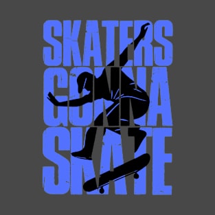 Skaters Gonna Skate T-Shirt