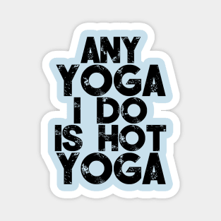 Any Yoga I Do Is Hot Yoga Magnet