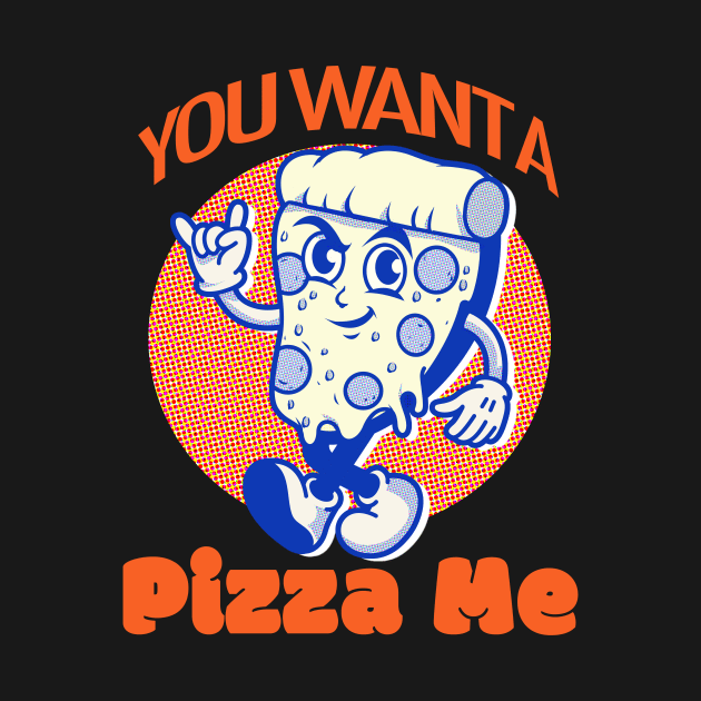 You Want a Pizza Me? by PalmGallery