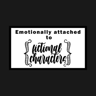 Emotionally attached to fictional characters T-Shirt