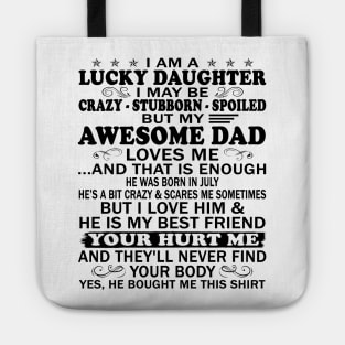 I Am a Lucky Daughter I May Be Crazy Spoiled But My Awesome Dad Loves Me And That Is Enough He Was Born In July He's a Bit Crazy&Scares Me Sometimes But I Love Him & He Is My Best Friend Tote