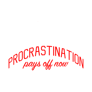 Procrastination Pays off Now T-Shirt