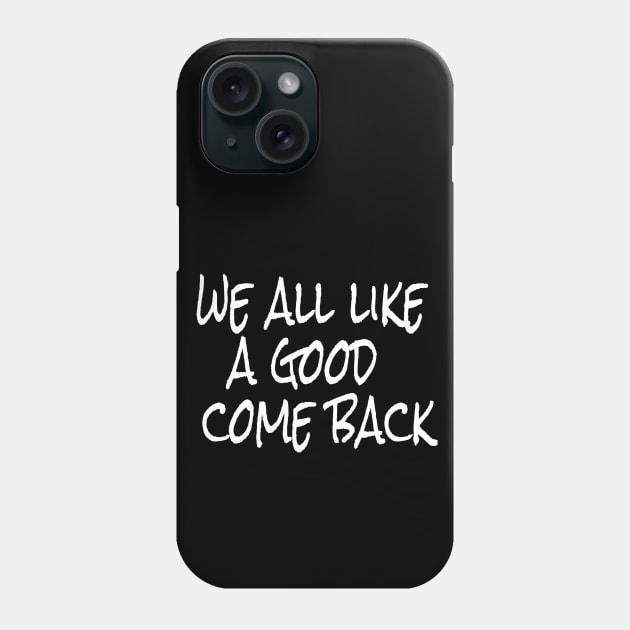 we all like a good come back Phone Case by crazytshirtstore