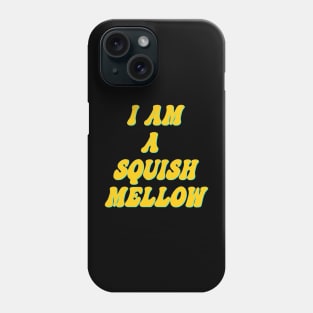 I am a squish mellow Phone Case