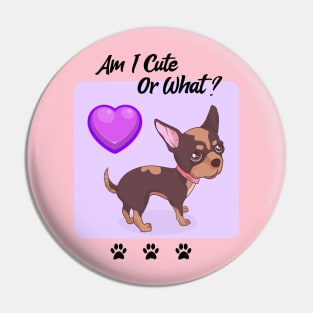 Chihuahua Puppy / Am I Cute Or What / Chihuahua Design Pin