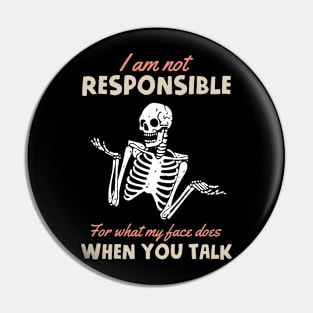 I Am Not Responsible For What My Face Does When You Talk Pin