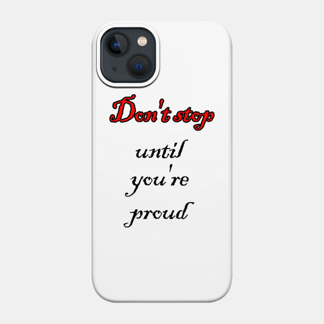 Don't stop until you're proud - Stop - Phone Case