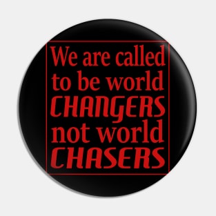 We are called to be world changers, not world chasers Pin