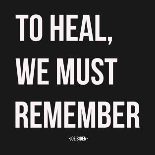 To Heal, We Must Remember, Encouragement Quote T-Shirt