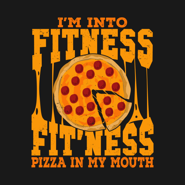 I'm Into Fitness Fit'ness Pizza In My Mouth by Dolde08