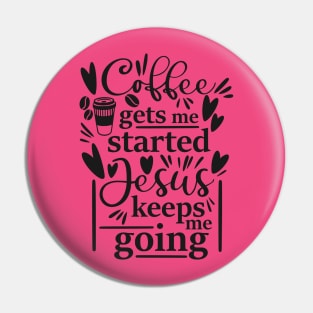 Coffee Gets Me Started Jesus Keeps Me Going Pin