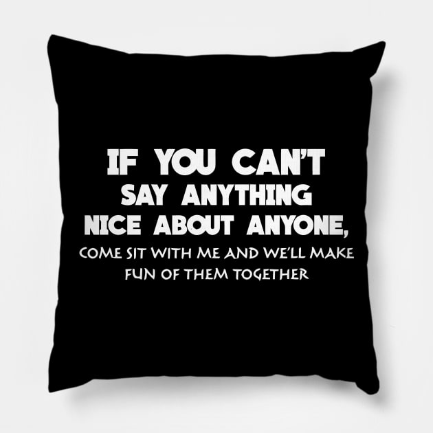 If You Can't Say Anything Nice About Anyone, Come Sit With Me Pillow by Jhonson30