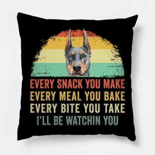 Every Snack You Make Every Meal You Bake - Doberman Pinscher Pillow