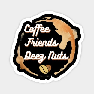 Coffee, Friends and Deez Nuts Magnet