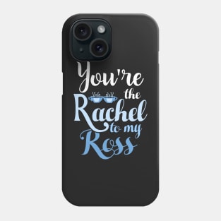 You're the Rachel to my Ross Phone Case