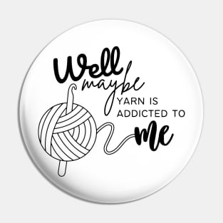 Well Maybe Yarn is Addicted to Me Pin