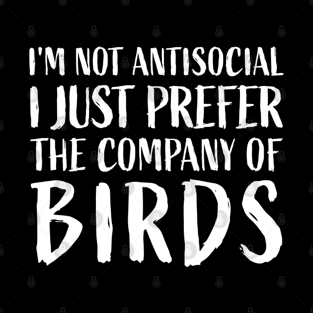 I'm not antisocial, I just prefer the company of birds Funny by sports_hobbies_apparel