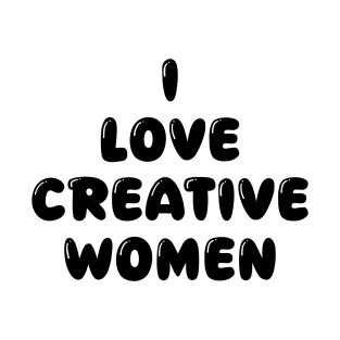 I Love Creative Women – Creative Women Are Powerful T-Shirt
