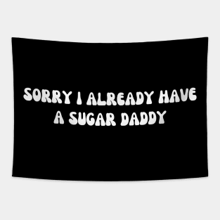 Sorry I Already Have A Sugar Daddy Tapestry