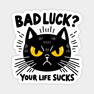 black cat - bad luck? your life sucks Magnet