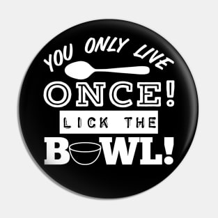 You Only Live Once! Lick The Bowl! Pin