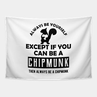 Chipmunk - Always be yourself except if you can be a chipmunk Tapestry