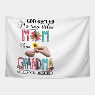 God Gifted Me Two Titles Mom And Grandma And I Rock Them Both Wildflowers Valentines Mothers Day Tapestry