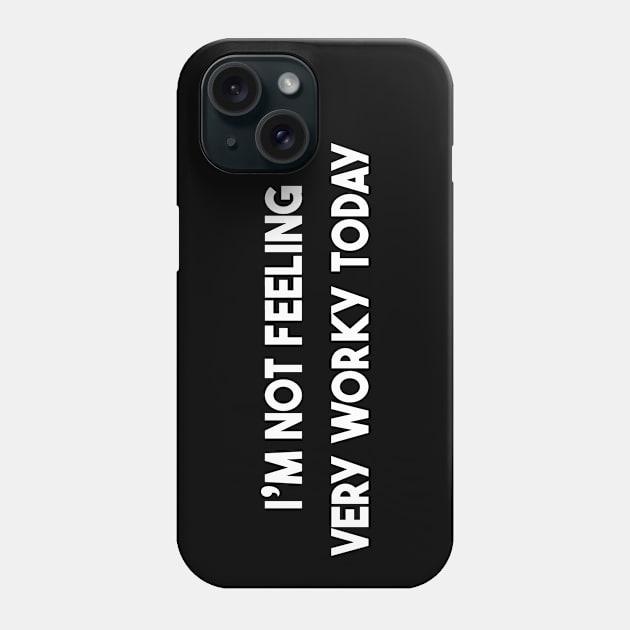 I'm Not Feeling Very Worky Today Phone Case by Spicy Memes.