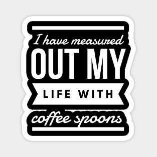 I have measured out my life with coffee spoons Magnet