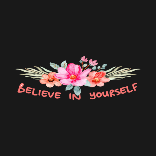 BELIEVE IN YOURSELF WITH FLOWERS - MOTIVATIONAL - by switch T-Shirt