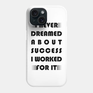 I never dreamed about success i worked for it motivational saying Phone Case