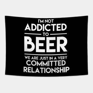 I'm Not Addicted To Beer We Are Just In A Very Committed Relationship - Beer Tapestry