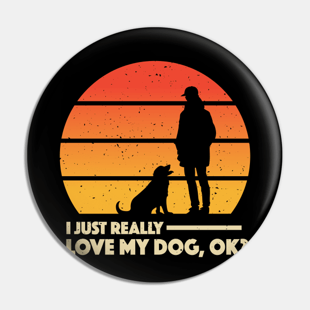 I Just Really Love My Dog, Ok? Apparel Pin by Terrybogard97