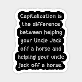 Capitalization is the difference between helping your Uncle Jack off a horse and helping your uncle jack off a horse, National Grammar Day, Magnet