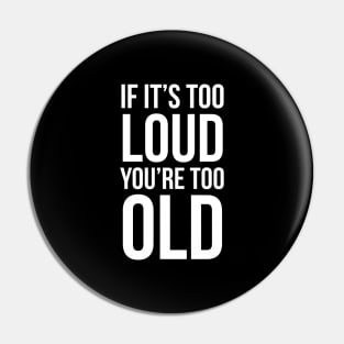 If It's Too Loud You're Too Old Pin