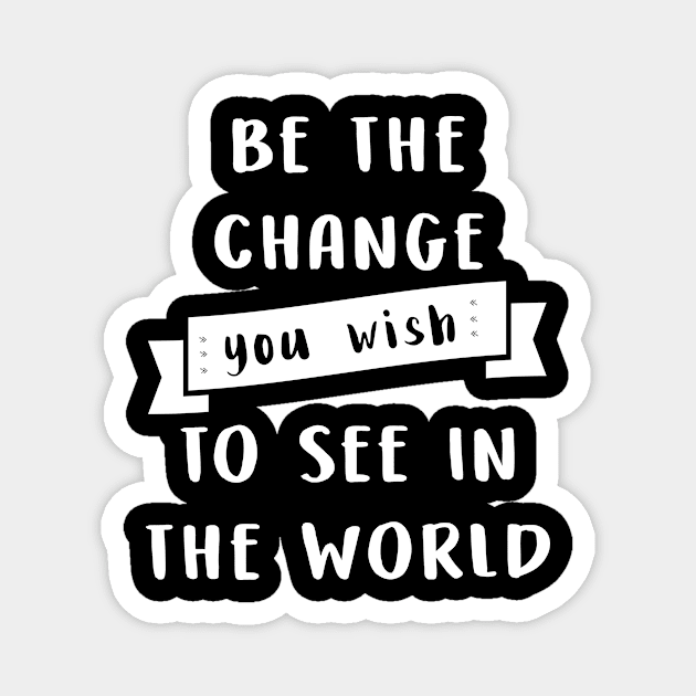 Be the change you wish to see in the world Magnet by Laevs