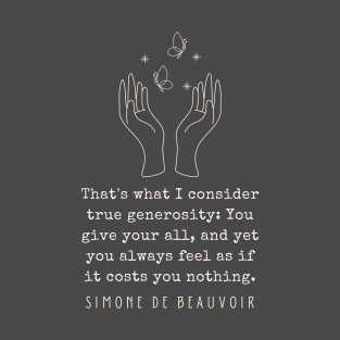 Simone de Beauvoir quote: That's what I consider true generosity: You give your all, and yet you always feel as if it costs you nothing. T-Shirt