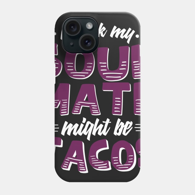 I Think My Soulmate Might Be Tacos Phone Case by chrisandersonis