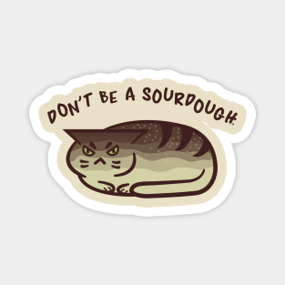 Don't Be A Sourdough - Kawaii Punny Cat Loaf Magnet