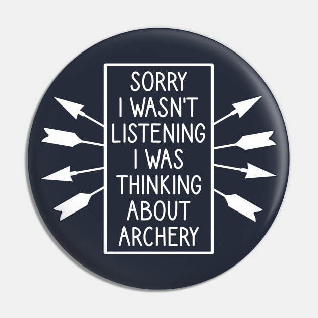 Sorry I Wasn't Listening I Was Thinking About Archery Pin by FOZClothing