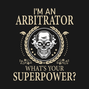 I'm An Arbitrator What's Your Super Power Funny Arbitrator T-Shirt