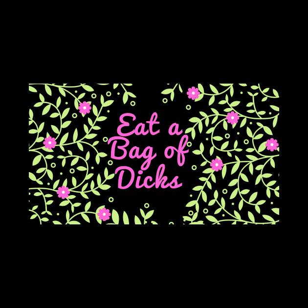 Eat a Bag of Dicks - Pink Floral Pattern by ballhard