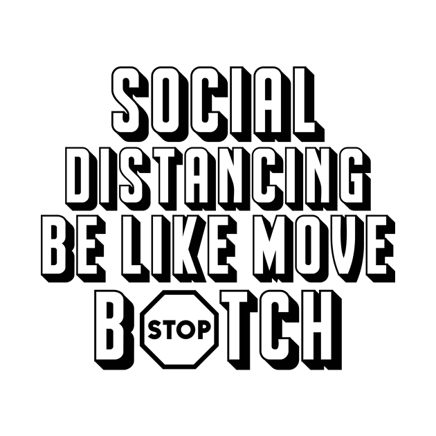 Social Distancing be like MOVE B#TCH by Santu Apparel