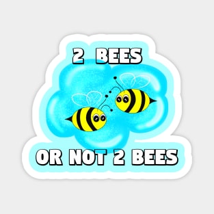 2 Bees Or Not 2 Bees Magnet