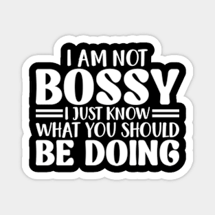 I Am Not Bossy I Just Know What You Should Be Doing Magnet