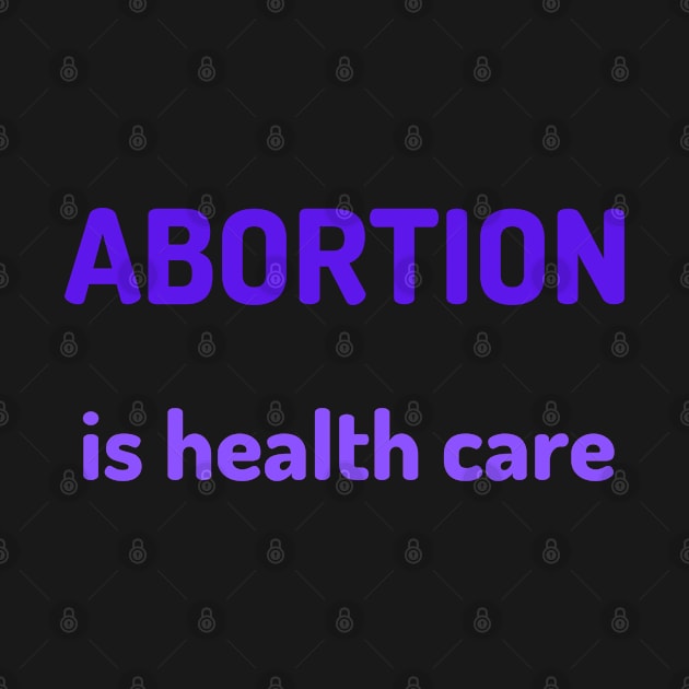 Abortion is Healthcare by Hoydens R Us