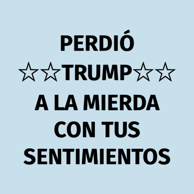 Perdió Trump. A la mierda con tus sentimientos by dikleyt