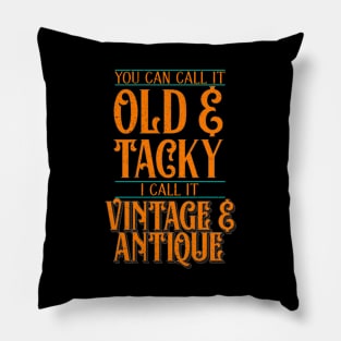 You Say Old & Tacky, I Say Vintage & Antique Pillow