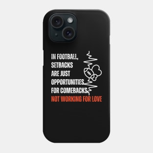 In football, setbacks are just opportunities for comebacks Not workin for love Phone Case