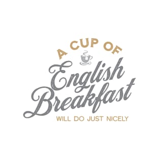 A Cup of English Breakfast Will Do Just Nicely II T-Shirt